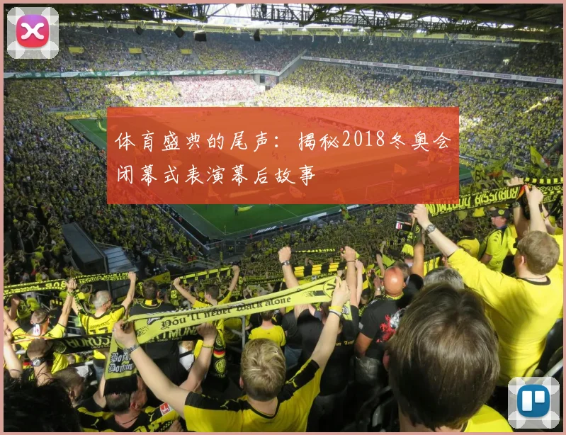 体育盛典的尾声：揭秘2018冬奥会闭幕式表演幕后故事