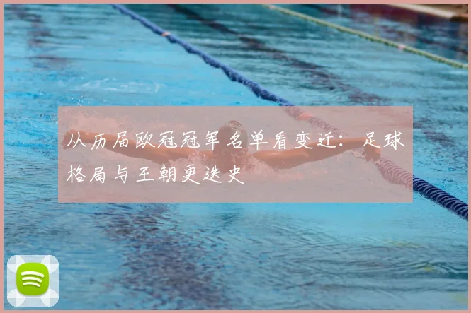 从历届欧冠冠军名单看变迁：足球格局与王朝更迭史